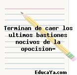 Terminan de caer los ultimos bastiones nocivos de la opocision?