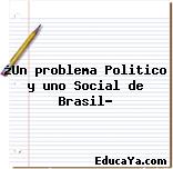 ¿Un problema Politico y uno Social de Brasil?