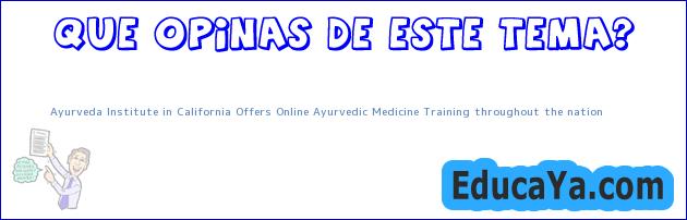 Ayurveda Institute in California Offers Online Ayurvedic Medicine Training throughout the nation