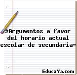 ¿Argumentos a favor del horario actual escolar de secundaria?