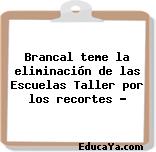 Brancal teme la eliminación de las Escuelas Taller por los recortes …