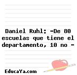 Daniel Ruhl: “De 80 escuelas que tiene el departamento, 10 no …