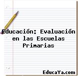 Educación: Evaluación en las Escuelas Primarias