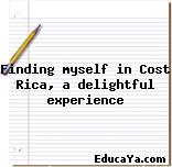 Finding myself in Cost Rica, a delightful experience