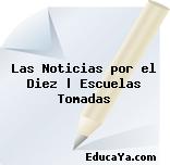 Las Noticias por el Diez | Escuelas Tomadas