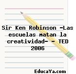 Sir Ken Robinson «Las escuelas matan la creatividad» – TED 2006