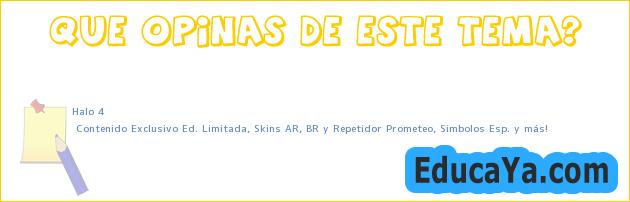 Halo 4 | Contenido Exclusivo Ed. Limitada, Skins AR, BR y Repetidor Prometeo, Simbolos Esp. y más!