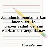 ¿academicamente a tan buena es la universidad de san martin en argentina?