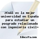 ¿Cuál es la mejor universidad en España para estudiar un posgrado relacionado con ingenieria civil?