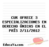 CUR OFRECE 3 ESPECIALIZACIONES EN DERECHO ÚNICAS EN EL PAÍS 2/11/2012