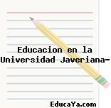 Educacion en la Universidad Javeriana?