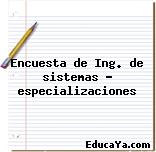 Encuesta de Ing. de sistemas – especializaciones