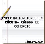 ESPECIALIZACIONES EN CÚCUTA- CÁMARA DE COMERCIO