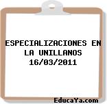 ESPECIALIZACIONES EN LA UNILLANOS 16/03/2011