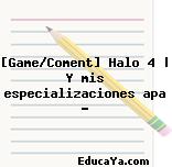 [Game/Coment] Halo 4 | Y mis especializaciones apa ?