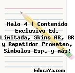 Halo 4 | Contenido Exclusivo Ed. Limitada, Skins AR, BR y Repetidor Prometeo, Simbolos Esp. y más!