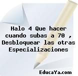 Halo 4 Que hacer cuando subas a 70 , Desbloquear las otras Especializaciones