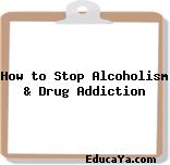 How to Stop Alcoholism & Drug Addiction