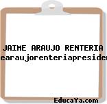 JAIME ARAUJO RENTERIA PRESIDENTE-jaimearaujorenteriapresidente@hotmail.com