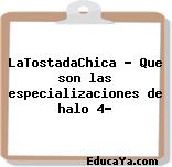 LaTostadaChica – Que son las especializaciones de halo 4?