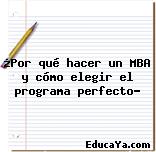 ¿Por qué hacer un MBA y cómo elegir el programa perfecto?