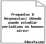 Preguntas & Respuestas: ¿Donde puedo estudiar periodismo en buenos aires?