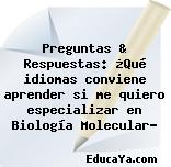 Preguntas & Respuestas: ¿Qué idiomas conviene aprender si me quiero especializar en Biología Molecular?