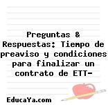 Preguntas & Respuestas: Tiempo de preaviso y condiciones para finalizar un contrato de ETT?