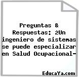 Preguntas & Respuestas: ¿Un ingeniero de sistemas se puede especializar en Salud Ocupacional?