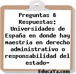 Preguntas & Respuestas: Universidades de España en donde hay maestria en derecho administrativo o responsabilidad del estado?