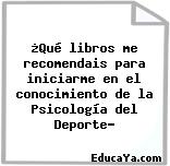 ¿Qué libros me recomendais para iniciarme en el conocimiento de la Psicología del Deporte?