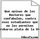 Que opinas de los Rectores que confabulen, contra esos estudiantes que no les permiten robarse plata de la U?