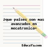 ¿que países son mas avanzados en mecatronica?