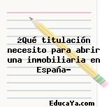 ¿Qué titulación necesito para abrir una inmobiliaria en España?