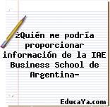 ¿Quién me podría proporcionar información de la IAE Business School de Argentina?