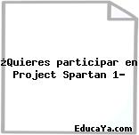 ¿Quieres participar en Project Spartan 1?