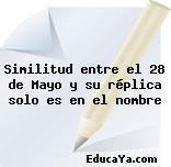 Similitud entre el 28 de Mayo y su réplica solo es en el nombre