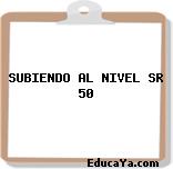 SUBIENDO AL NIVEL SR 50