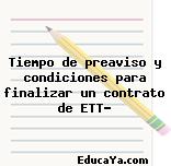 Tiempo de preaviso y condiciones para finalizar un contrato de ETT?