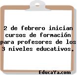 2 de febrero inician cursos de formación para profesores de los 3 niveles educativos.