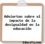 Advierten sobre el impacto de la desigualdad en la educación