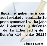 Aguirre gobernará con austeridad, equilibrio presupuestario, bajada de impuestos y defensa de la libertad y de España (14 junio 2011)