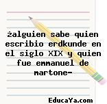 ¿alguien sabe quien escribio erdkunde en el siglo XIX y quien fue emmanuel de martone?