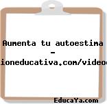 Aumenta tu autoestima – formacioneducativa.com/videocursos