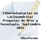 Cibervoluntarios en Latinoamérica: Proyectos de Arte y Tecnología. Septiembre 2012