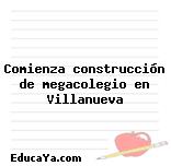 Comienza construcción de megacolegio en Villanueva