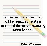 ¿Cuales fueron las diferencias entre educación espartana y ateniense?