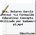 Dra. Dolores García Perea; «La Formación Educativa; Concepto Utilizado por Gadamer» p2.mp4