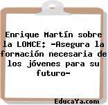 Enrique Martín sobre la LOMCE: «Asegura la formación necesaria de los jóvenes para su futuro»