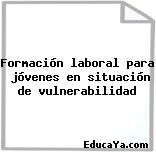 Formación laboral para  jóvenes en situación de vulnerabilidad